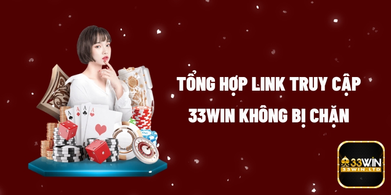 Cac link 33WIN khong bi chan link an toan