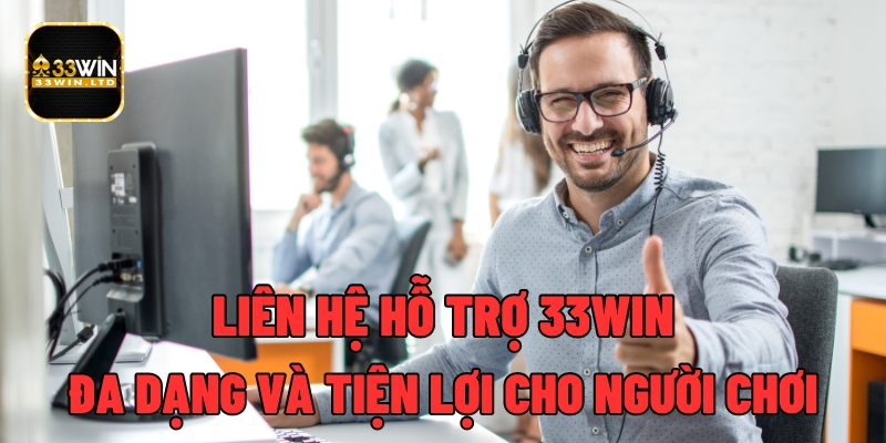 Lien He Ho Tro 33WIN Da Dang Va Tien Loi Cho Nguoi Choi