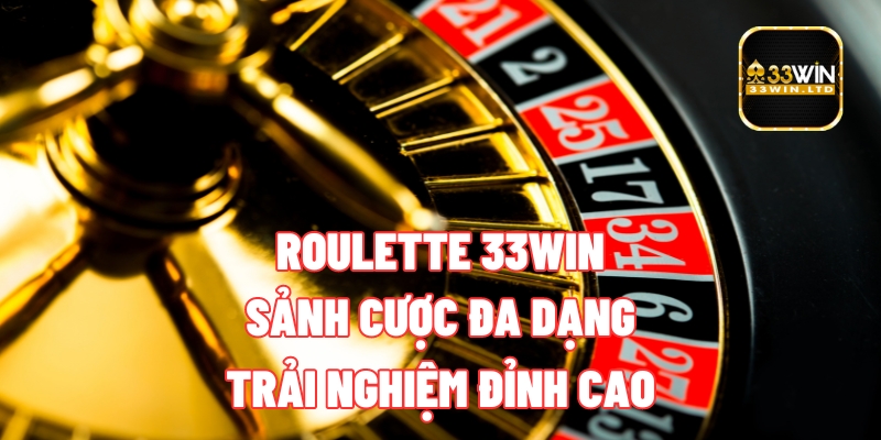 Roulette 33WIN - Sảnh Cược Đa Dạng, Trải Nghiệm Đỉnh Cao